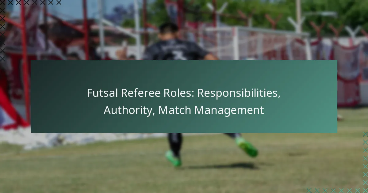 Futsal Referee Roles: Responsibilities, Authority, Match Management