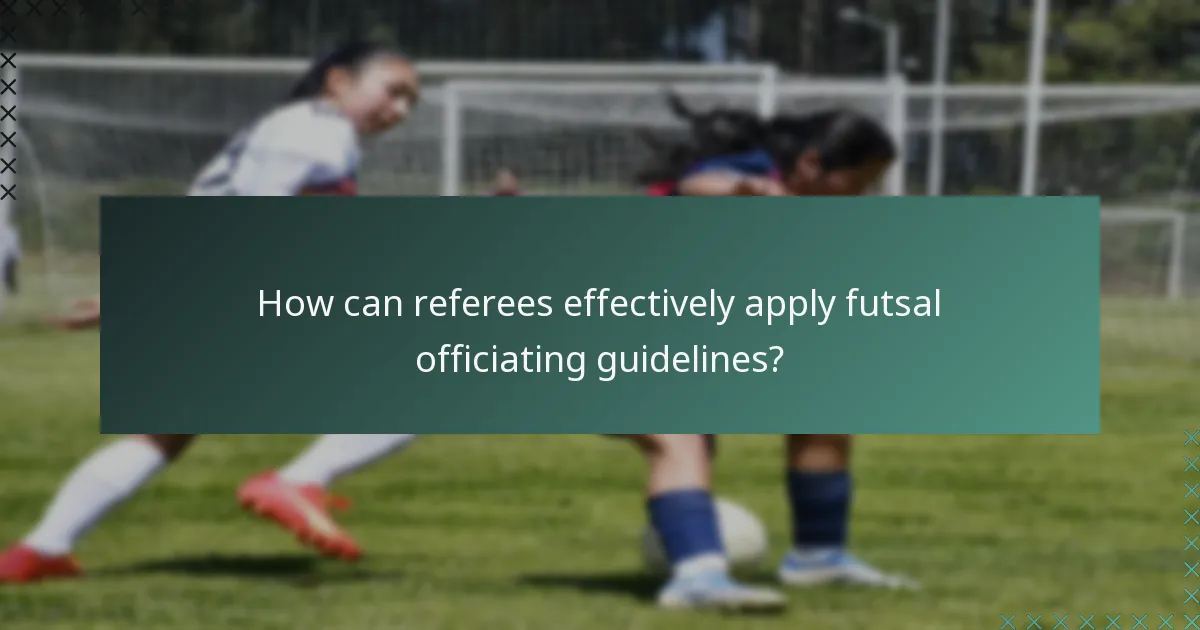 How can referees effectively apply futsal officiating guidelines?