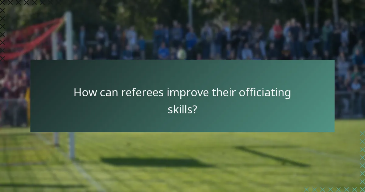 How can referees improve their officiating skills?