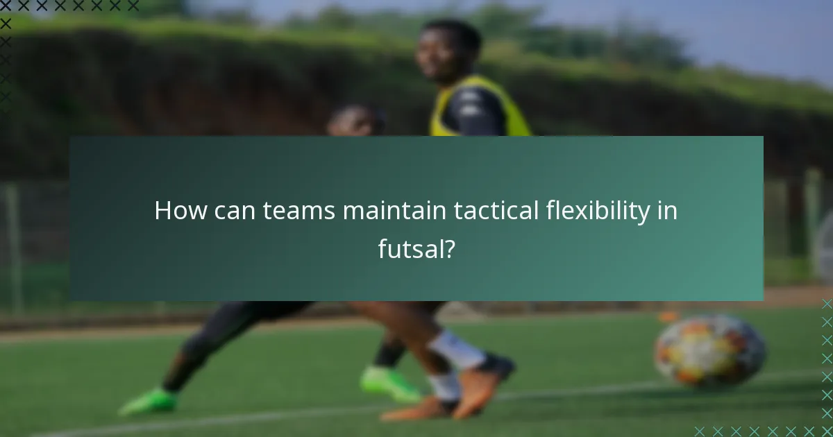 How can teams maintain tactical flexibility in futsal?