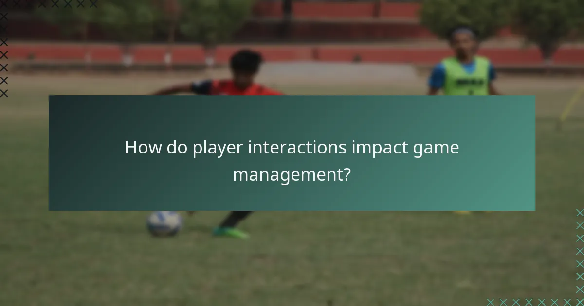 How do player interactions impact game management?