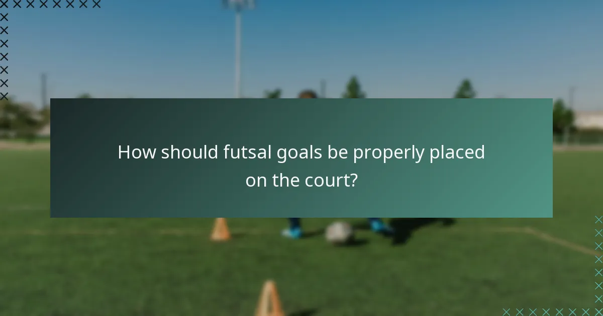 How should futsal goals be properly placed on the court?