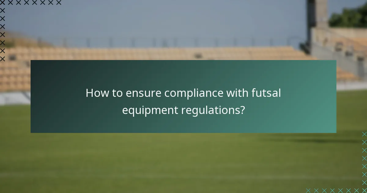How to ensure compliance with futsal equipment regulations?