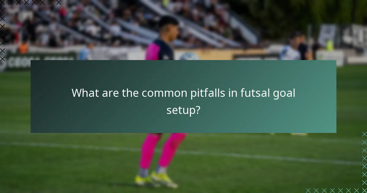 What are the common pitfalls in futsal goal setup?