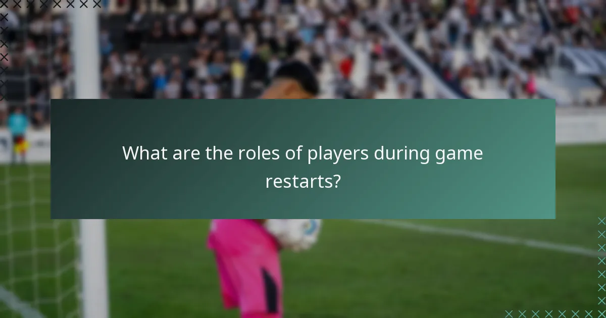 What are the roles of players during game restarts?