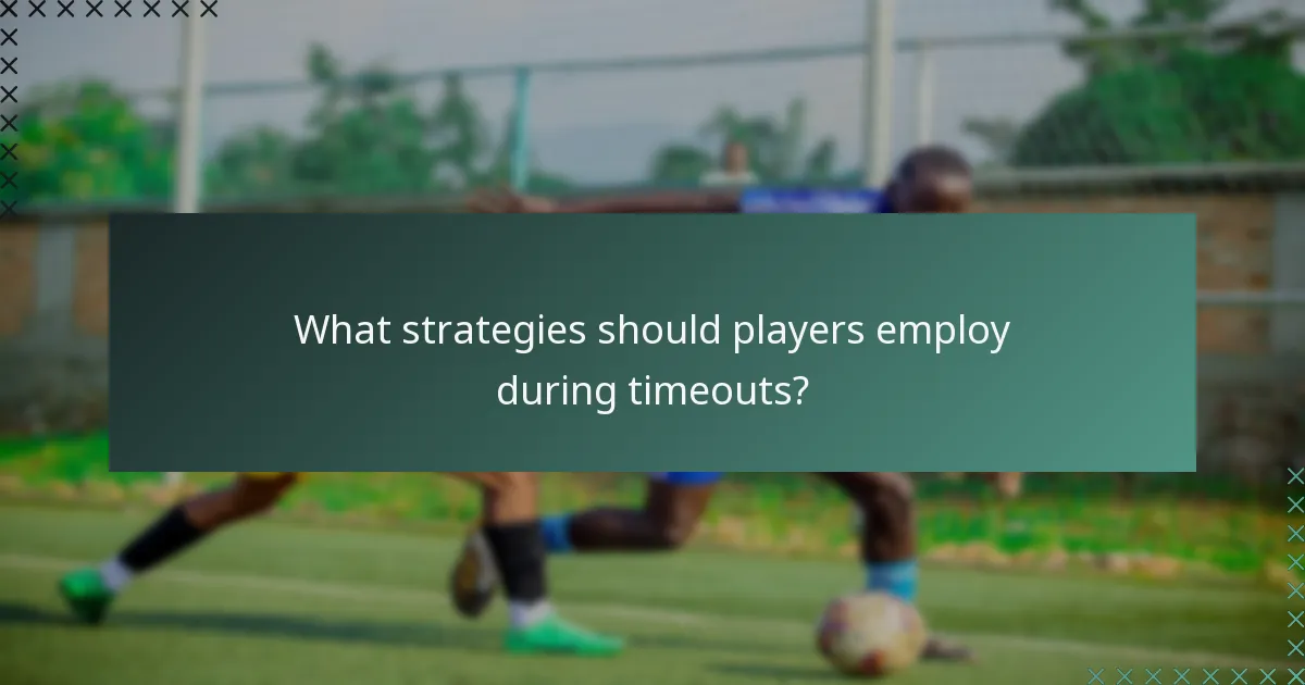 What strategies should players employ during timeouts?