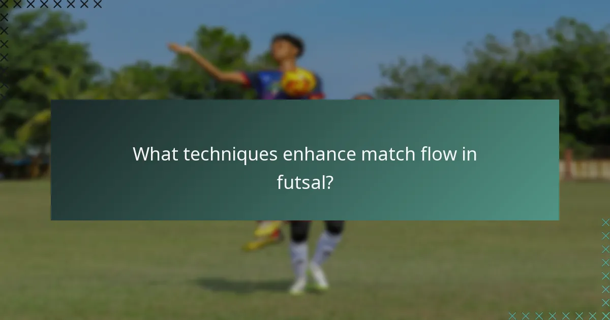 What techniques enhance match flow in futsal?